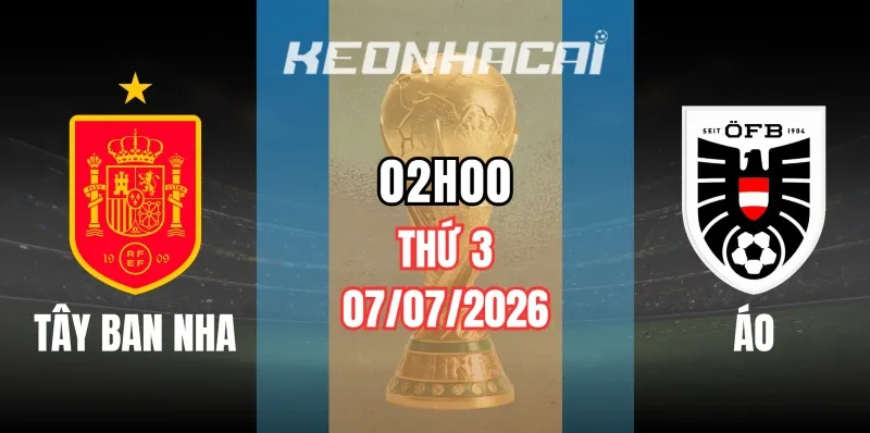 Tỷ lệ kèo Tây Ban Nha vs Áo – Vòng knock-out World Cup 02h00 ngày 03/07/2026